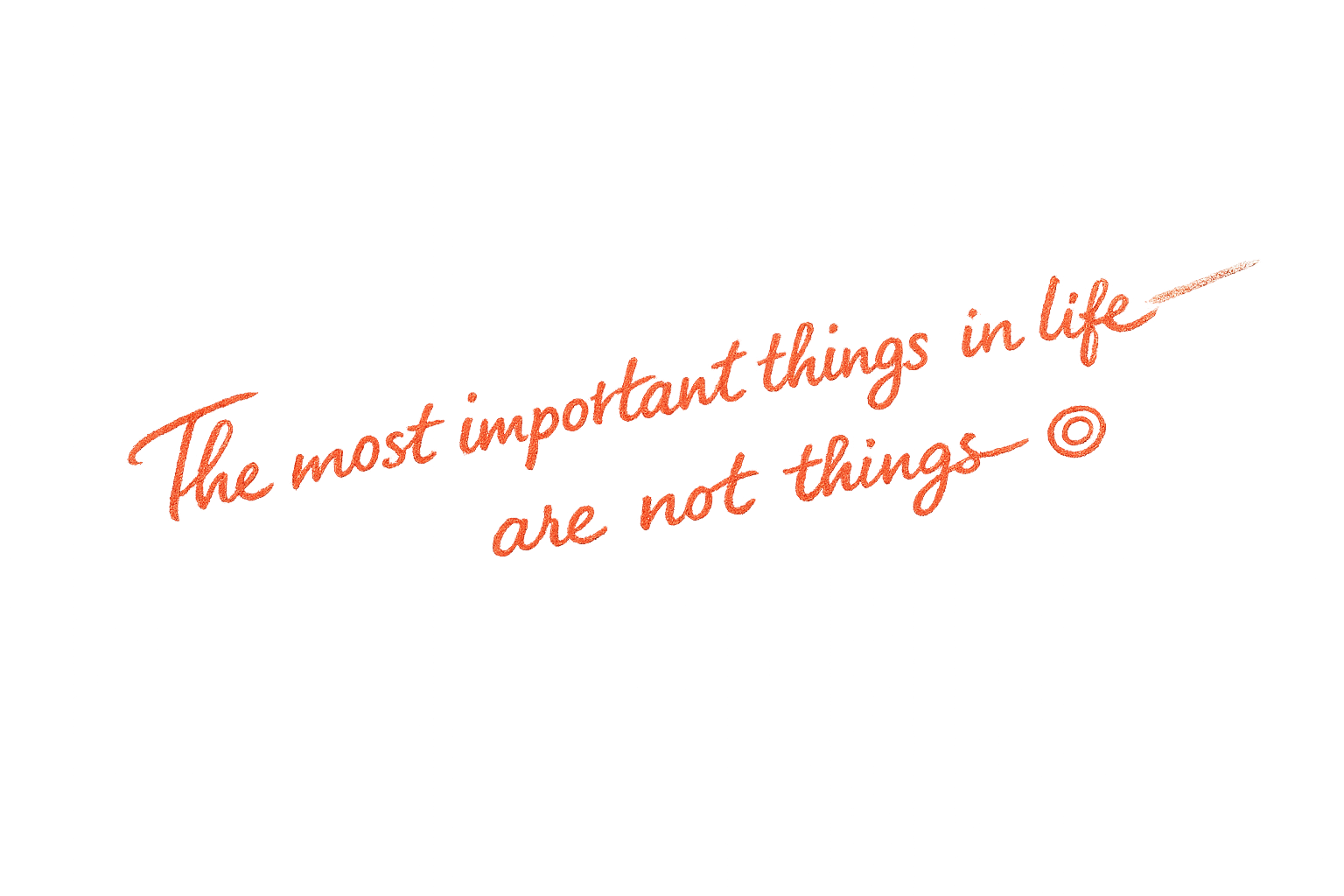 The most important things in life are not things